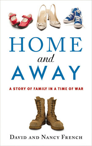 Home and Away: A Story of Family in a Time of War by David A. French, Nancy French