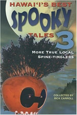 Hawaii's Best Spooky Tales 3: More True Local Spine-Tinglers by Rick Carroll