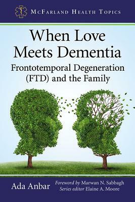 When Love Meets Dementia: Frontotemporal Degeneration (Ftd) and the Family by Ada Anbar