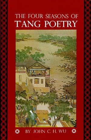 The Four Seasons of T'ang Poetry by John C.H. Wu