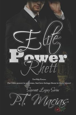 Elite Power: Rhett: The Elite power is supreme, but love brings them to their knees! by P. T. Macias