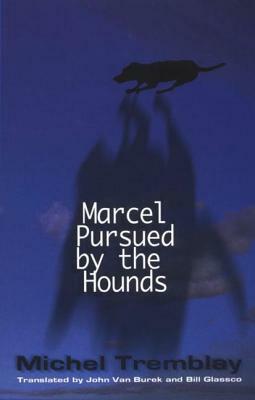 Marcel Pursued by the Hounds by Michel Tremblay