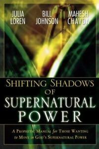 Shifting Shadows of Supernatural Power: A Prophetic Manual for Those Wanting to Move in God's Supernatural Power by Mahesh Chavda, Bill Johnson