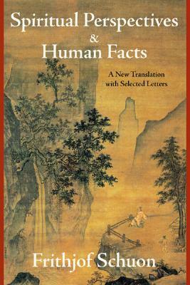 Spiritual Perspectives And Human Facts by Frithjof Schuon