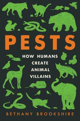 Pests: How Humans Create Animal Villains by Bethany Brookshire