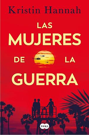 Las mujeres de la guerra by Kristin Hannah