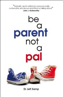 Be a Parent Not a Pal by Jeff Kemp