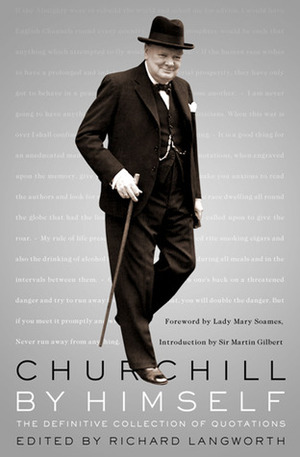 Churchill by Himself: The Definitive Collection of Quotations by Richard M. Langworth