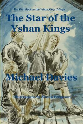 The Star of the Yshan Kings: The First Book in the Yshan Kings trilogy by Michael Davies