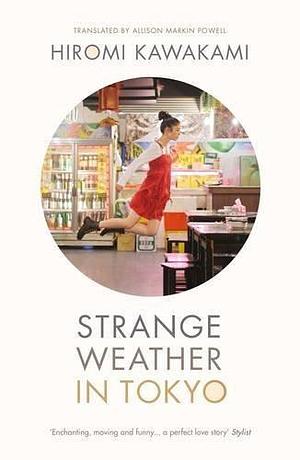 Strange Weather in Tokyo by Hiromi Kawakami by Hiromi Kawakami, Hiromi Kawakami