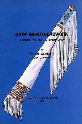Crow Indian Beadwork: A Descriptive and Historical Study by John C. Ewers, William Wildschut
