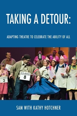 Taking A Detour: Adapting Theatre to Celebrate the Ability of All by Sam