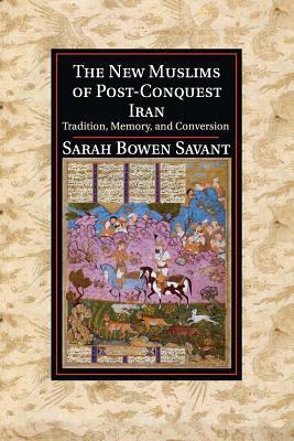 The New Muslims of Post-Conquest Iran by Sarah Bowen Savant