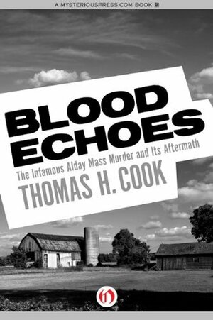 Blood Echoes: The Infamous Alday Mass Murder and Its Aftermath by Thomas H. Cook