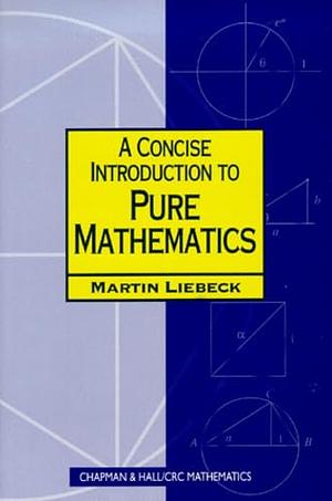 A Concise Introduction To Pure Mathematics by Martin W. Liebeck