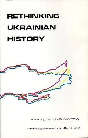 Rethinking Ukrainian History by Ivan Lysiak Rudnytsky, John-Paul Himka
