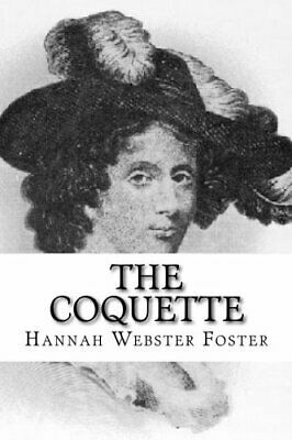 The Coquette: Or, The History of Eliza Wharton by Excercere Cerebrum Publications, Hannah Webster Foster, Paul A. Böer Sr.