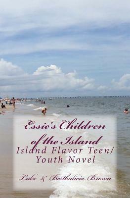Essie's Children of the Island: Island Flavor Teen/ Youth Novel by Luke Am Brown, Berthalicia Fonseca Brown