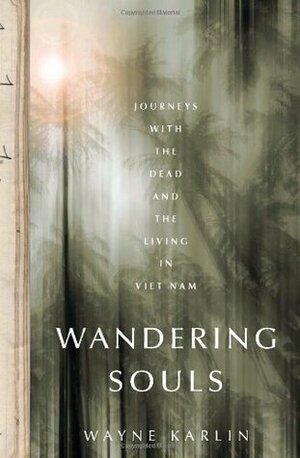 Wandering Souls: Journeys with the Dead and the Living in Vietnam by Wayne Karlin
