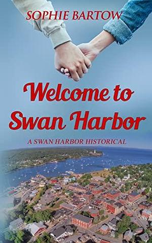 Welcome to Swan Harbor: A Small-Town, Secret-Identity Mystery Romance by Sophie Bartow, Sophie Bartow