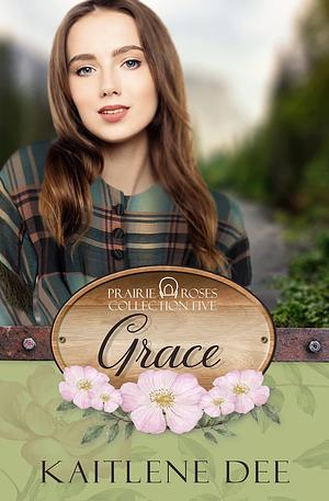 Grace: Prairie Roses Collection Book 33 by Kaitlene Dee, Kaitlene Dee