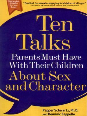 Ten Talks Parents Must Have With Their Children About Sex and Character by Dominic Cappello, Pepper Schwartz