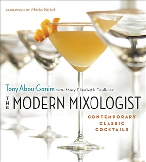 The Modern Mixologist: Contemporary Classic Cocktails by Tony Abou-Ganim, Mario Batali, Mary Elizabeth Faulkner