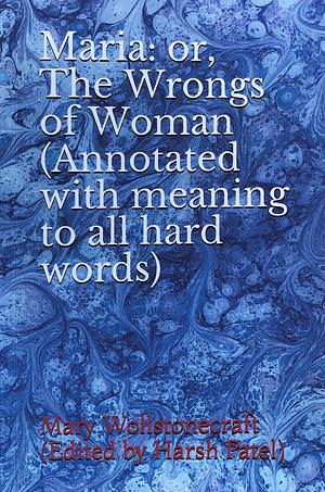 Maria: Or, the Wrongs of Woman (Annotated with Meaning to All Hard Words) by Mary Wollstonecraft
