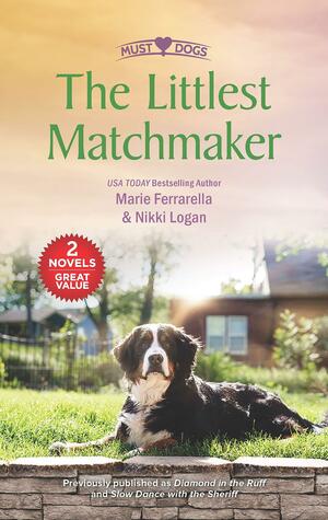 The Littlest Matchmaker: Diamond in the Ruff / Slow Dance with the Sheriff by Nikki Logan, Marie Ferrarella