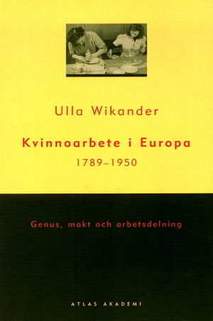 Kvinnoarbete i Europa 1789-1950: Genus, Makt Och Arbetsdelning by Ulla Wikander