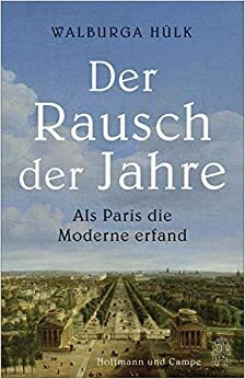 Der Rausch der Jahre: Als Paris die Moderne erfand by Walburga Hulk