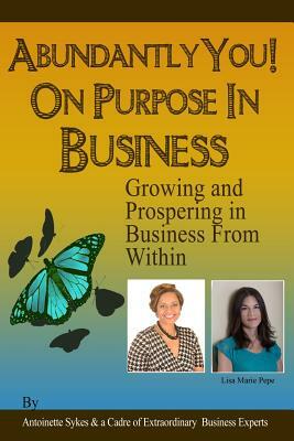 Abundantly You! On Purpose In Business: Face The Fear of The Unknown by Antoinette Sykes, Lisa Marie Pepe