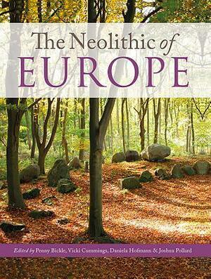 The Neolithic of Europe: Papers in Honour of Alasdair Whittle by Vicki Cummings, Penny Bickle, Daniela Hofmann, Joshua Pollard, A W R Whittle