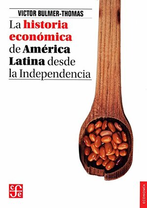 La Historia Economica de America Latina Desde la Independencia by Victor Bulmer-Thomas