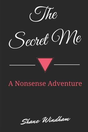 The Secret Me: A Nonsense Adventure by Shane Windham