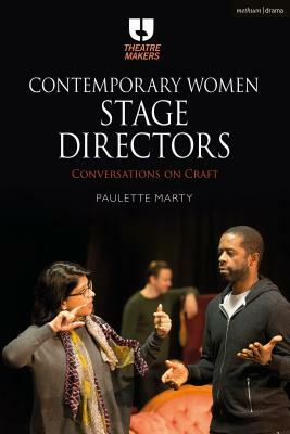 Contemporary Women Stage Directors: Conversations on Craft by Paulette Marty