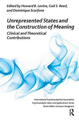 Unrepresented States and the Construction of Meaning: Clinical and Theoretical Contributions by 