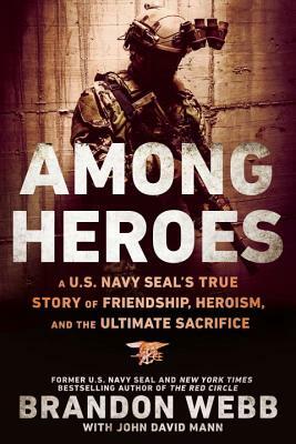Among Heroes: A U.S. Navy Seal's True Story of Friendship, Heroism, and the Ultimate Sacrifice by John David Mann, Brandon Webb
