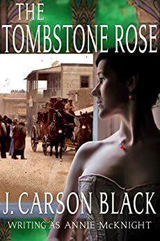 The Tombstone Rose by J. Carson Black, Annie McKnight