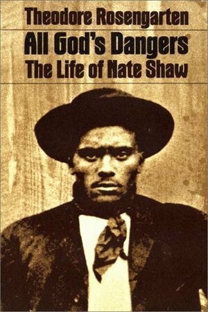 All God's Dangers: The Life of Nate Shaw by Theodore Rosengarten, Nate Shaw