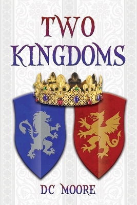 Two Kingdoms: The epic struggle for truth and purpose amidst encroaching darkness - a medieval fantasy by DC Moore