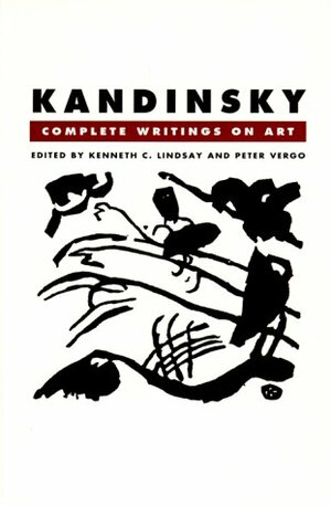 Kandinsky: Complete Writings On Art by Peter Vergo, Kenneth C. Lindsay