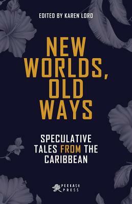 New Worlds, Old Ways: Speculative Tales from the Caribbean by 