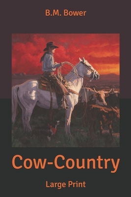 Cow-Country: Large Print by B. M. Bower