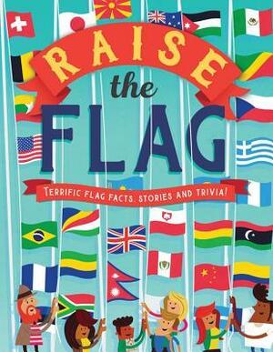 Raise the Flag: Terrific flag facts, stories, and trivia! by Clive Gifford, Tim Bradford