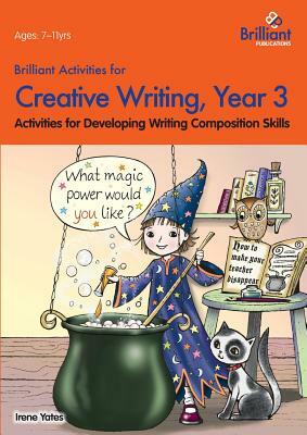 Brilliant Activities for Creative Writing, Year 3-Activities for Developing Writing Composition Skills by Irene Yates