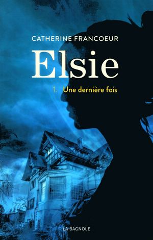 Elsie Tome 1 : Une dernière fois by Catherine Francoeur