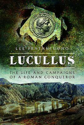 Lucullus: The Life and Campaigns of a Roman Conqueror by Lee Fratantuono