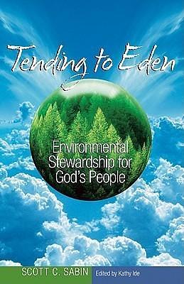 Tending to Eden: Environmental Stewardship for God's People by Kathy Ide, Scott C. Sabin, Scott C. Sabin, Brian McLaren