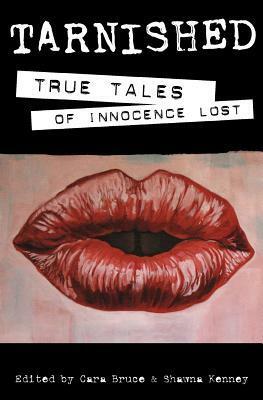 Tarnished: True Tales of Innocence Lost by Shawna Kenney, Cara Bruce, Marcy Sheiner